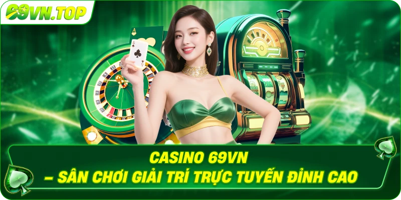 Casino 69vn - sân chơi giải trí trực tuyến đỉnh cao