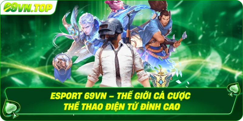 Esport 69vn – Thế giới cá cược thể thao điện tử đỉnh cao