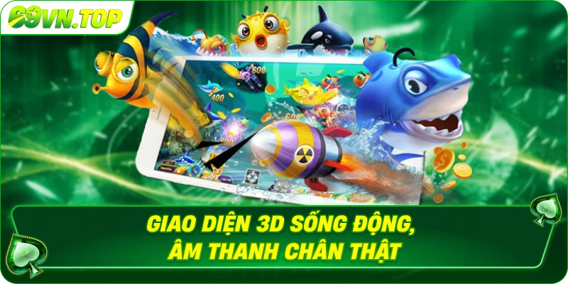 Giao diện 3D sống động, âm thanh chân thật