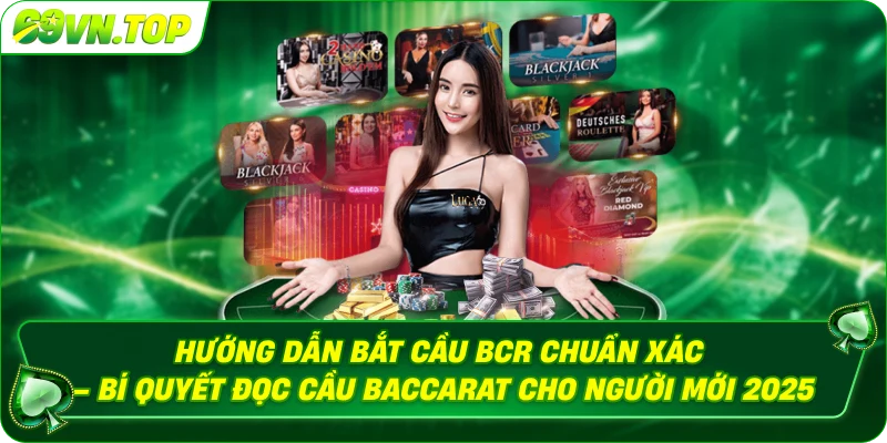 Hướng Dẫn Bắt Cầu BCR Chuẩn Xác – Bí Quyết Đọc Cầu Baccarat Cho Người Mới 2025