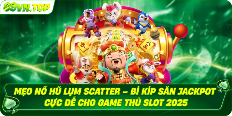 Mẹo Nổ Hũ Lụm Scatter – Bí Kíp Săn Jackpot Cực Dễ Cho Game Thủ Slot 2025