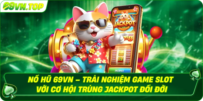 Nổ hũ 69vn – Trải nghiệm game slot với cơ hội trúng jackpot đổi đời