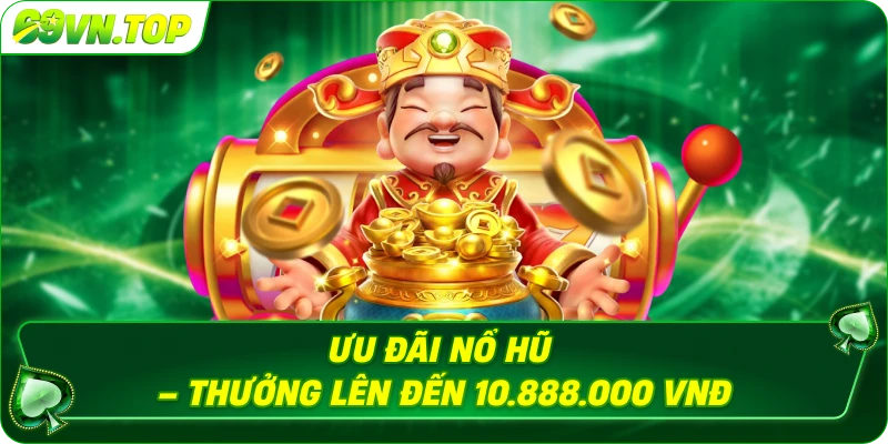 Ưu đãi nổ hũ - Thưởng lên đến 10.888.000 VND